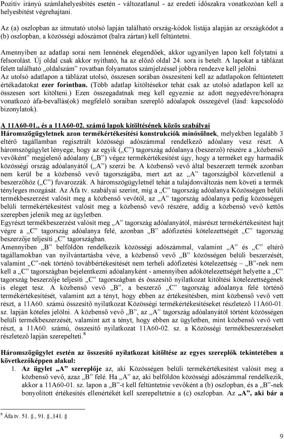 Amennyiben az adatlap sorai nem lennének elegendőek, akkor ugyanilyen lapon kell folytatni a felsorolást. Új oldal csak akkor nyitható, ha az előző oldal 24. sora is betelt.