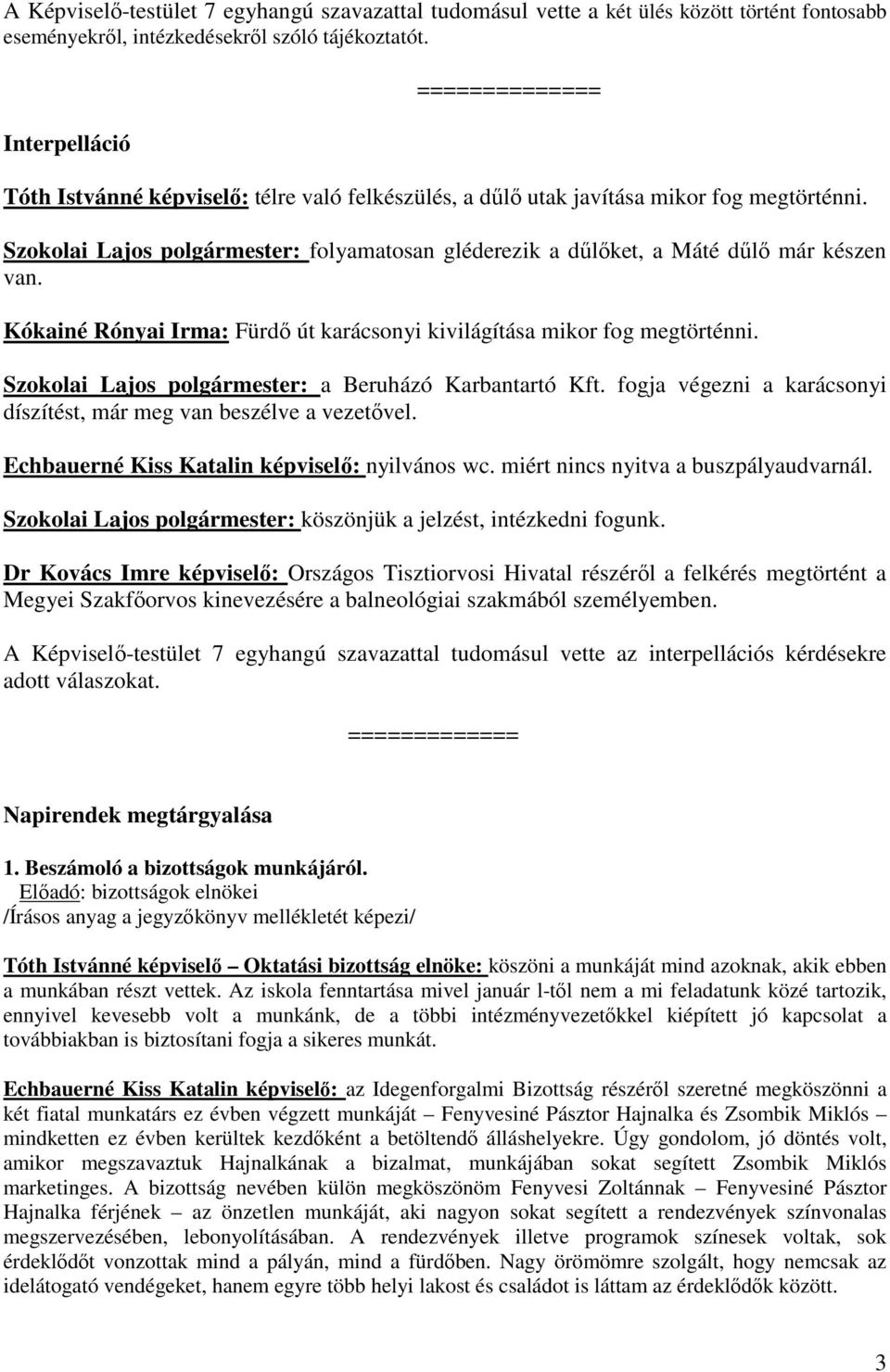 Szokolai Lajos polgármester: folyamatosan gléderezik a dűlőket, a Máté dűlő már készen van. Kókainé Rónyai Irma: Fürdő út karácsonyi kivilágítása mikor fog megtörténni.