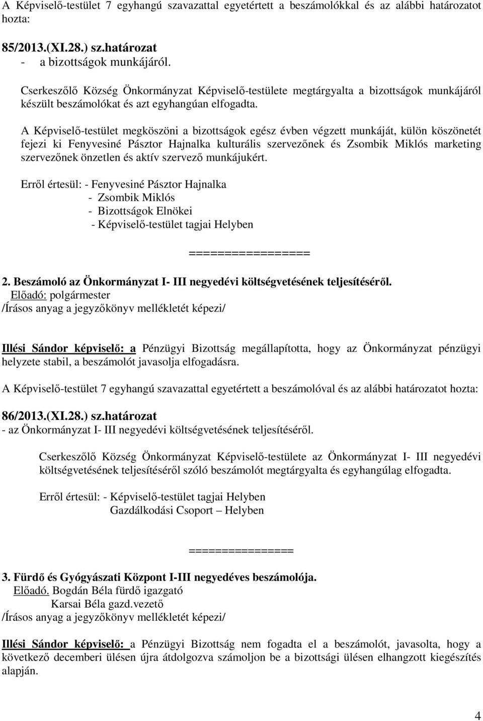 A Képviselő-testület megköszöni a bizottságok egész évben végzett munkáját, külön köszönetét fejezi ki Fenyvesiné Pásztor Hajnalka kulturális szervezőnek és Zsombik Miklós marketing szervezőnek