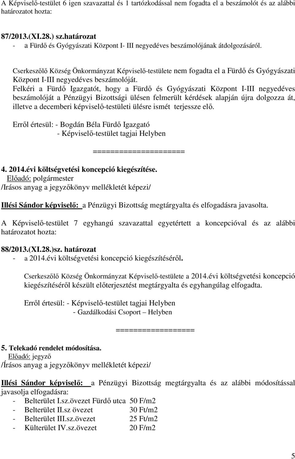 Cserkeszőlő Község Önkormányzat Képviselő-testülete nem fogadta el a Fürdő és Gyógyászati Központ I-III negyedéves beszámolóját.