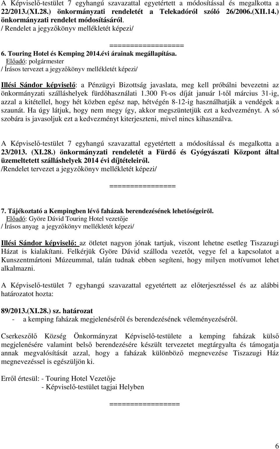 / Írásos tervezet a jegyzőkönyv mellékletét képezi/ Illési Sándor képviselő: a Pénzügyi Bizottság javaslata, meg kell próbálni bevezetni az önkormányzati szálláshelyek fürdőhasználati 1.