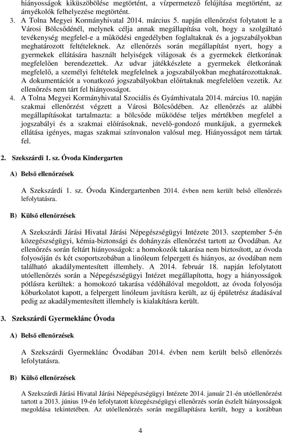 meghatározott feltételeknek. Az ellenırzés során megállapítást nyert, hogy a gyermekek ellátására használt helyiségek világosak és a gyermekek életkorának megfelelıen berendezettek.