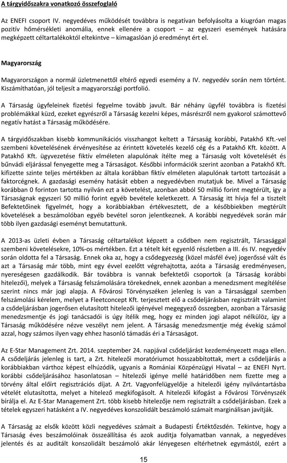 kimagaslóan jó eredményt ért el. Magyarország Magyarországon a normál üzletmenettől eltérő egyedi esemény a IV. negyedév során nem történt. Kiszámíthatóan, jól teljesít a magyarországi portfolió.