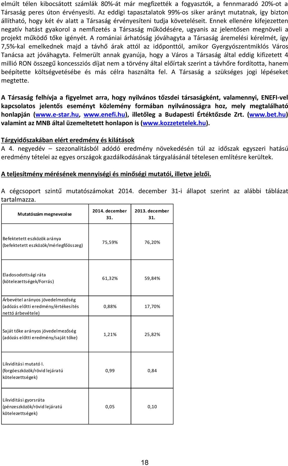 Ennek ellenére kifejezetten negatív hatást gyakorol a nemfizetés a Társaság működésére, ugyanis az jelentősen megnöveli a projekt működő tőke igényét.