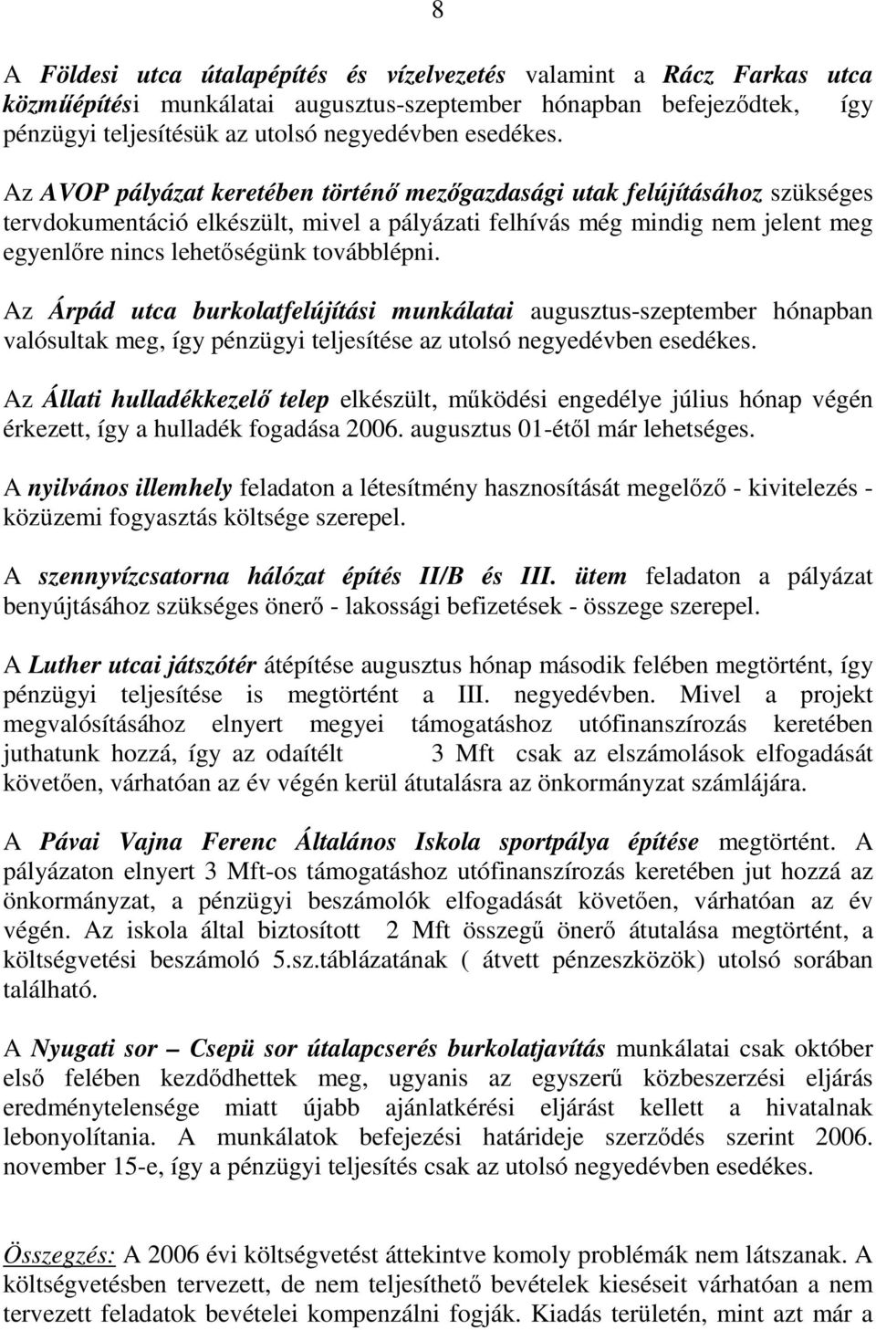 Az Árpád utca burkolatfelújítási munkálatai augusztus-szeptember hónapban valósultak meg, így pénzügyi teljesítése az utolsó negyedévben esedékes.