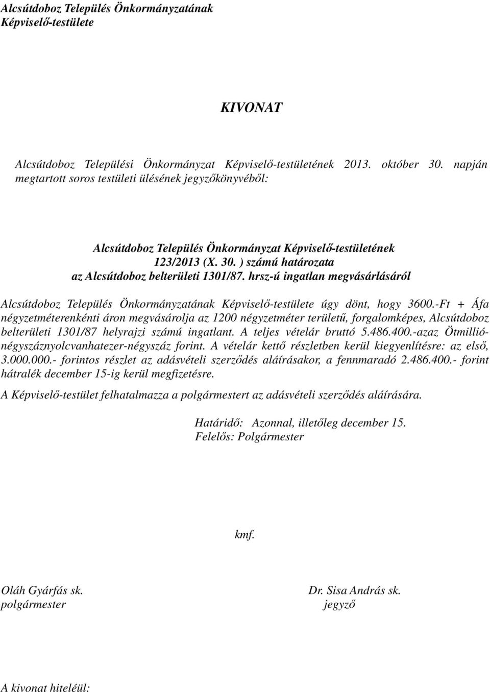 -Ft + Áfa négyzetméterenkénti áron megvásárolja az 1200 négyzetméter területű, forgalomképes, Alcsútdoboz belterületi 1301/87 helyrajzi számú ingatlant. A teljes vételár bruttó 5.486.400.