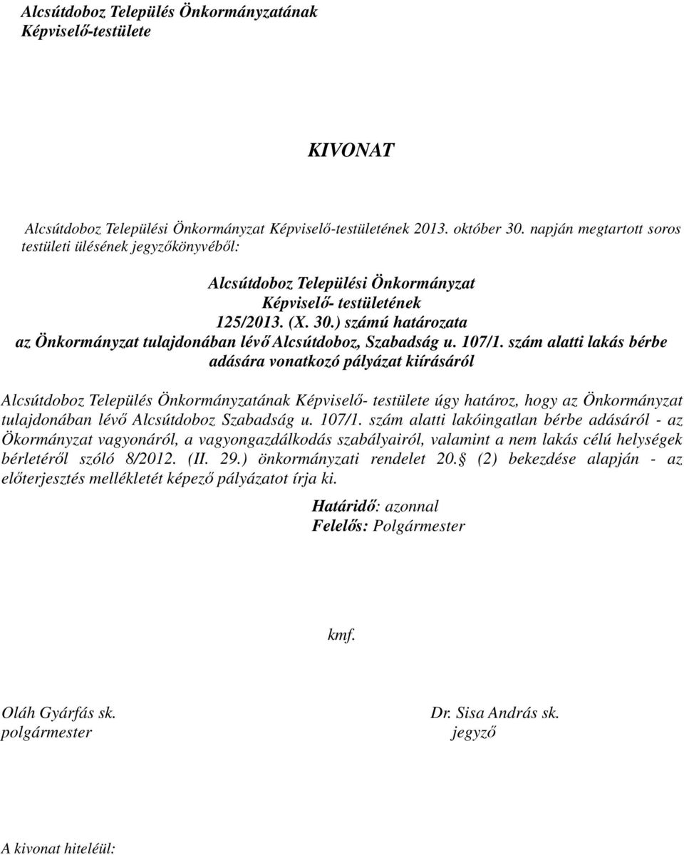 szám alatti lakás bérbe adására vonatkozó pályázat kiírásáról Alcsútdoboz Település Önkormányzatának Képviselő- testülete úgy határoz, hogy az Önkormányzat tulajdonában lévő