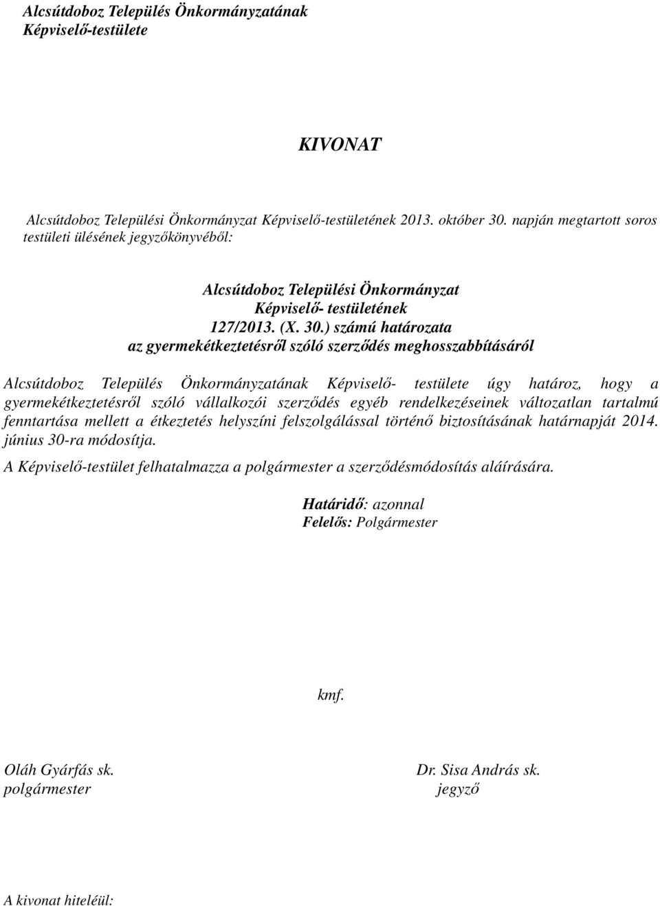 határoz, hogy a gyermekétkeztetésről szóló vállalkozói szerződés egyéb rendelkezéseinek változatlan tartalmú fenntartása mellett a étkeztetés