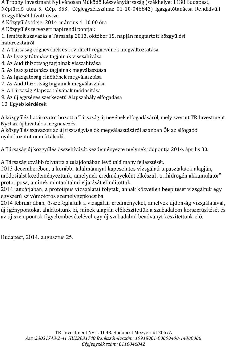 A Társaság cégnevének és rövidített cégnevének megváltoztatása 3. Az Igazgatótanács tagjainak visszahívása 4. Az Auditbizottság tagjainak visszahívása 5. Az Igazgatótanács tagjainak megválasztása 6.