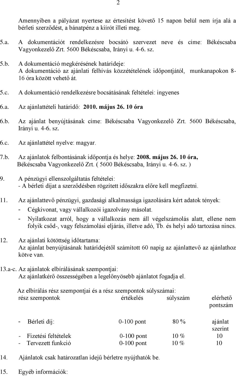 A dokumentáció rendelkezésre bocsátásának feltételei: ingyenes Az ajánlattételi határidő: 2010. május 26. 10 óra Az ajánlat benyújtásának címe: Békéscsaba Vagyonkezelő Zrt. 5600 Békéscsaba, Irányi u.