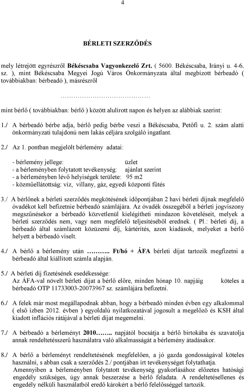 szerint: 1./ A bérbeadó bérbe adja, bérlő pedig bérbe veszi a Békéscsaba, Petőfi u. 2. szám alatti önkormányzati tulajdonú nem lakás céljára szolgáló ingatlant. 2./ Az 1.