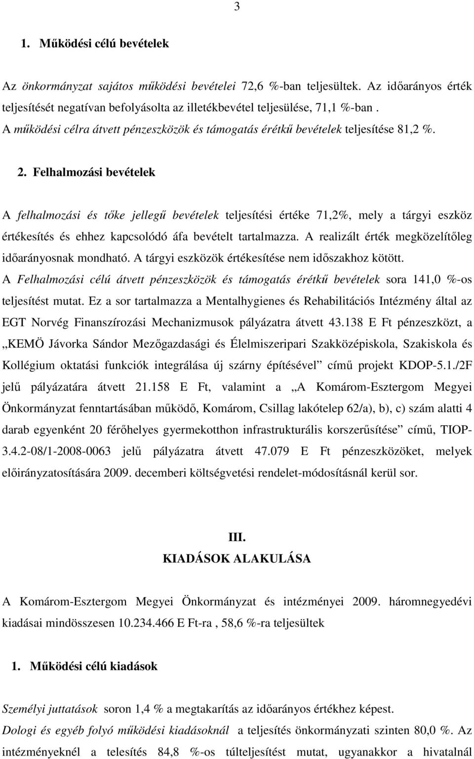 Felhalmozási bevételek A felhalmozási és tıke jellegő bevételek teljesítési értéke 71,2%, mely a tárgyi eszköz értékesítés és ehhez kapcsolódó áfa bevételt tartalmazza.