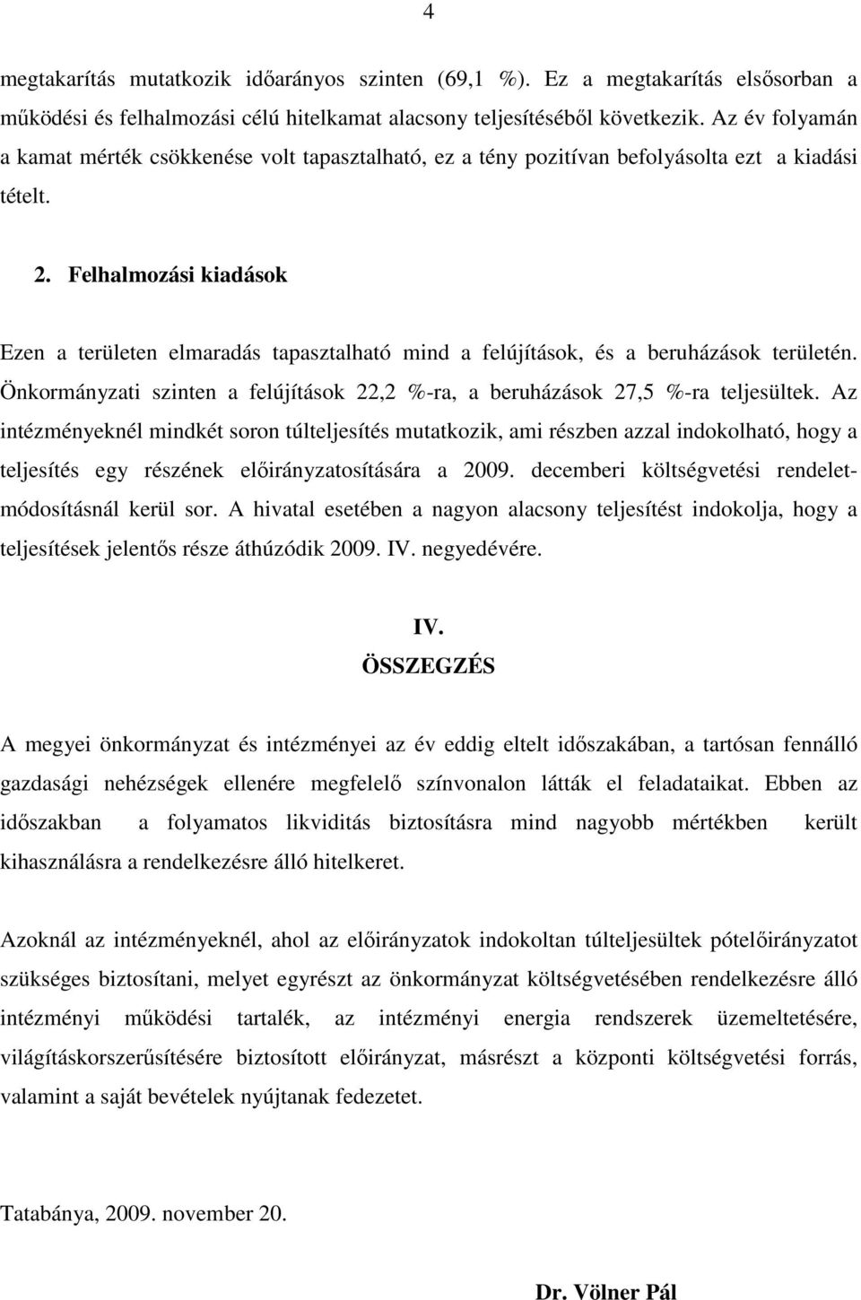 Felhalmozási kiadások Ezen a területen elmaradás tapasztalható mind a felújítások, és a beruházások területén. Önkormányzati szinten a felújítások 22,2 %-ra, a beruházások 27,5 %-ra teljesültek.