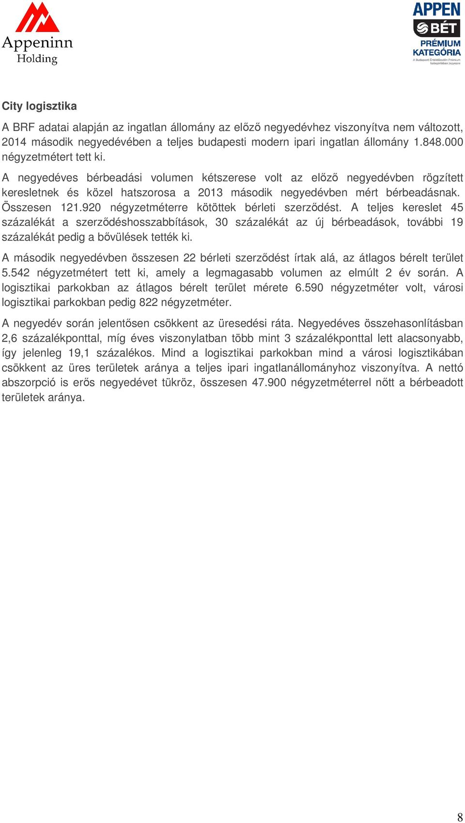 920 négyzetméterre kötöttek bérleti szerződést. A teljes kereslet 45 százalékát a szerződéshosszabbítások, 30 százalékát az új bérbeadások, további 19 százalékát pedig a bővülések tették ki.