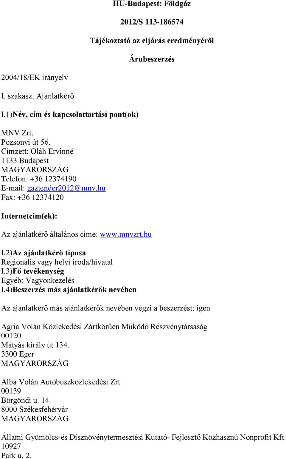 2)Az ajánlatkérő típusa Regionális vagy helyi iroda/hivatal I.3)Fő tevékenység Egyéb: Vagyonkezelés I.