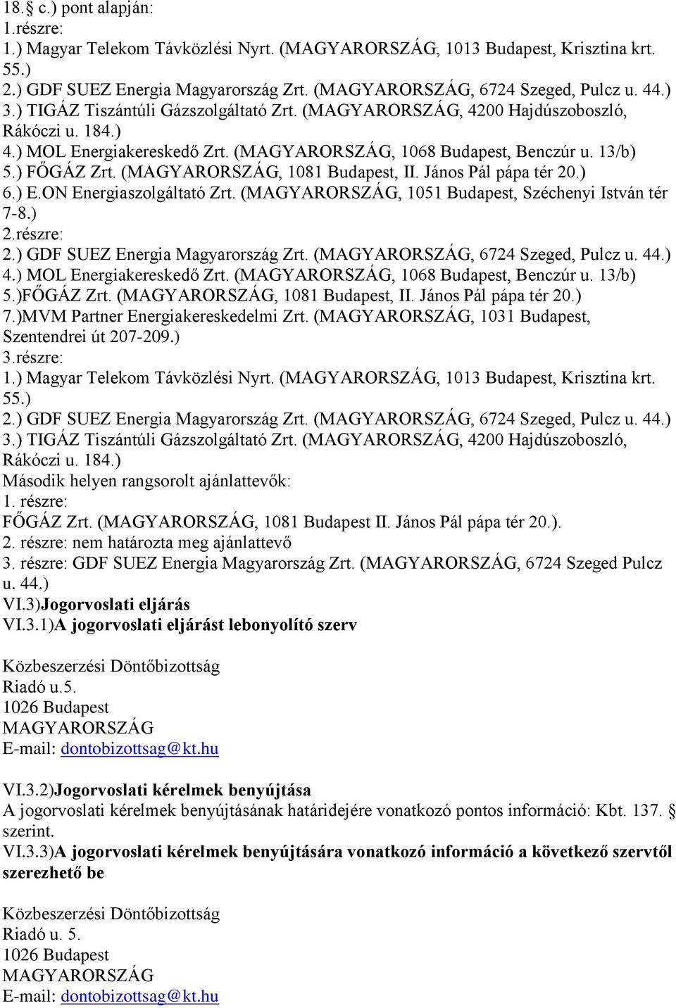 János Pál pápa tér 20.) 6.) E.ON Energiaszolgáltató Zrt. (, 1051 Budapest, Széchenyi István tér 7-8.) 2.részre: 2.) GDF SUEZ Energia Magyarország Zrt. (, 6724 Szeged, Pulcz u. 44.) 4.