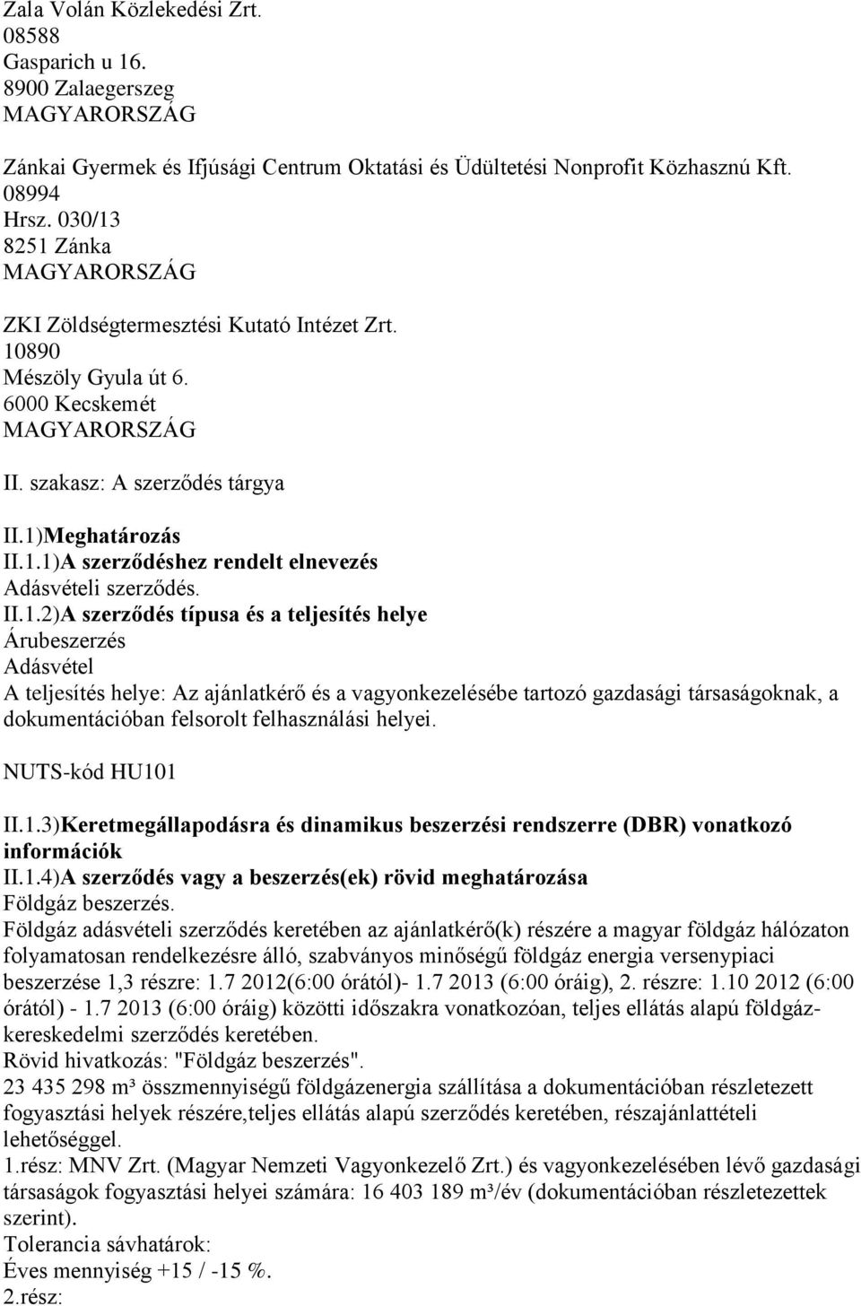 II.1.2)A szerződés típusa és a teljesítés helye Árubeszerzés Adásvétel A teljesítés helye: Az ajánlatkérő és a vagyonkezelésébe tartozó gazdasági társaságoknak, a dokumentációban felsorolt