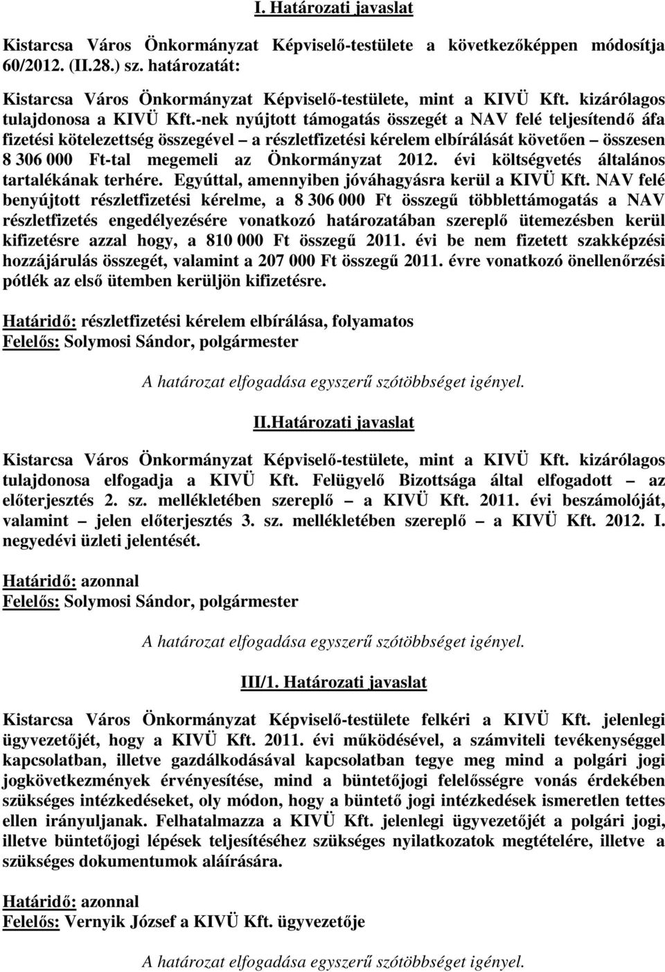 -nek nyújtott támogatás összegét a NAV felé teljesítendő áfa fizetési kötelezettség összegével a részletfizetési kérelem elbírálását követően összesen 8 306 000 Ft-tal megemeli az Önkormányzat 2012.