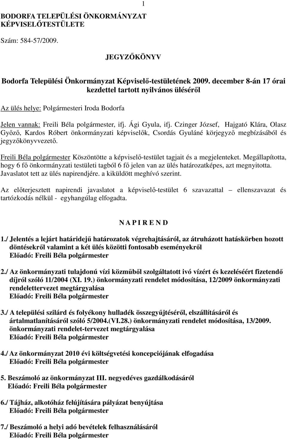 Czinger József, Hajgató Klára, Olasz Győző, Kardos Róbert önkormányzati képviselők, Csordás Gyuláné körjegyző megbízásából és jegyzőkönyvvezető.