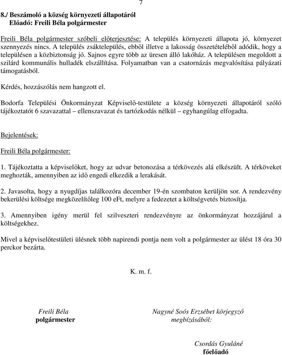 A településen megoldott a szilárd kommunális hulladék elszállítása. Folyamatban van a csatornázás megvalósítása pályázati támogatásból.