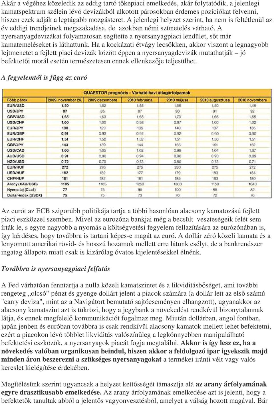 A nyersanyagdevizákat folyamatosan segítette a nyersanyagpiaci lendület, st már kamatemeléseket is láthattunk.