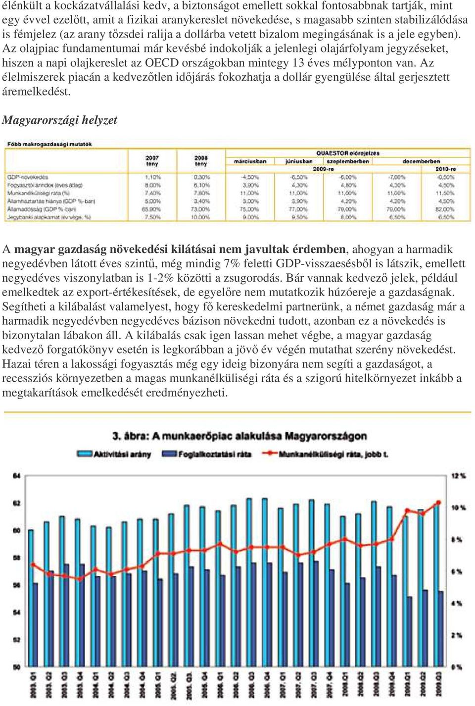 Az olajpiac fundamentumai már kevésbé indokolják a jelenlegi olajárfolyam jegyzéseket, hiszen a napi olajkereslet az OECD országokban mintegy 13 éves mélyponton van.