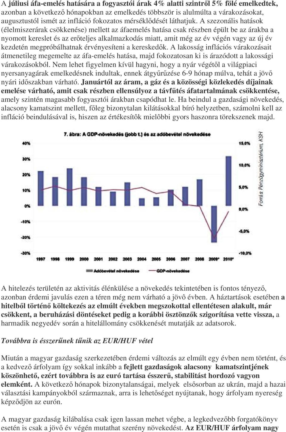 A szezonális hatások (élelmiszerárak csökkenése) mellett az áfaemelés hatása csak részben épült be az árakba a nyomott kereslet és az erteljes alkalmazkodás miatt, amit még az év végén vagy az új év