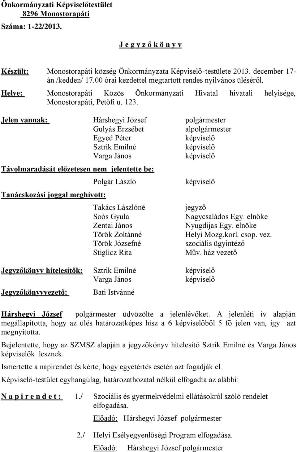 Jelen vannak: Hárshegyi József polgármester Gulyás Erzsébet alpolgármester Egyed Péter Sztrik Emilné Varga János Távolmaradását előzetesen nem jelentette be: Tanácskozási joggal meghívott: Polgár