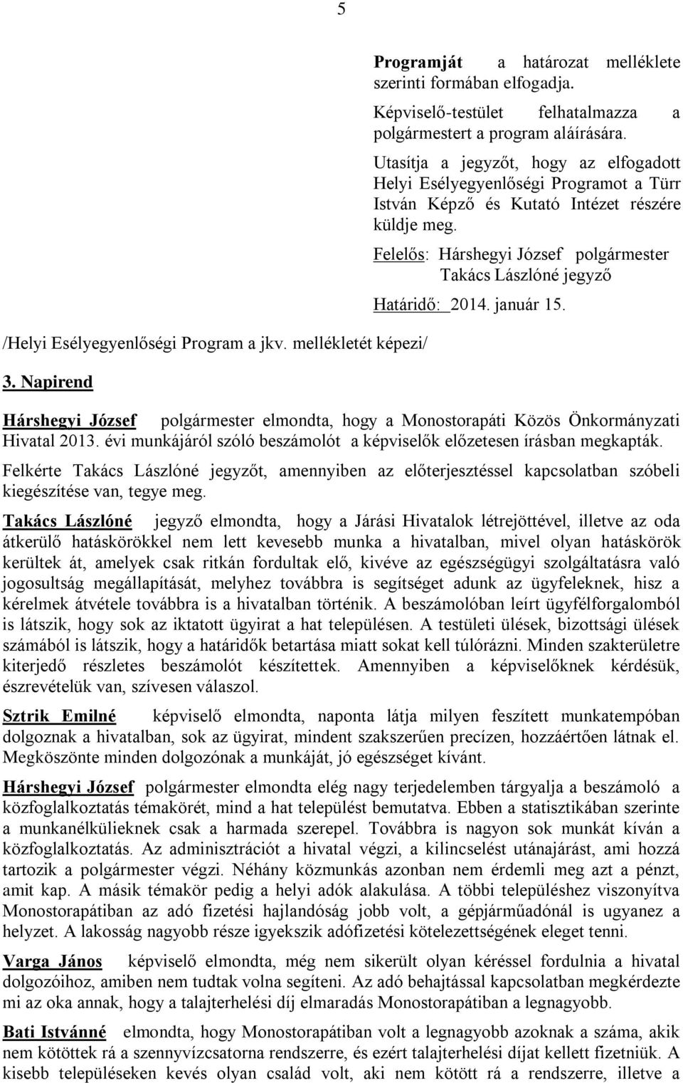 Felelős: Hárshegyi József polgármester Takács Lászlóné jegyző Határidő: 2014. január 15. Hárshegyi József polgármester elmondta, hogy a Monostorapáti Közös Önkormányzati Hivatal 2013.