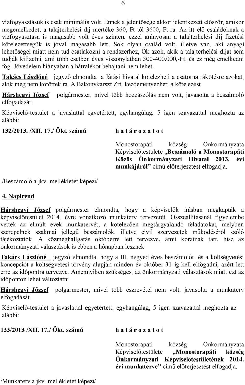 Sok olyan család volt, illetve van, aki anyagi lehetőségei miatt nem tud csatlakozni a rendszerhez, Ők azok, akik a talajterhelési díjat sem tudják kifizetni, ami több esetben éves viszonylatban