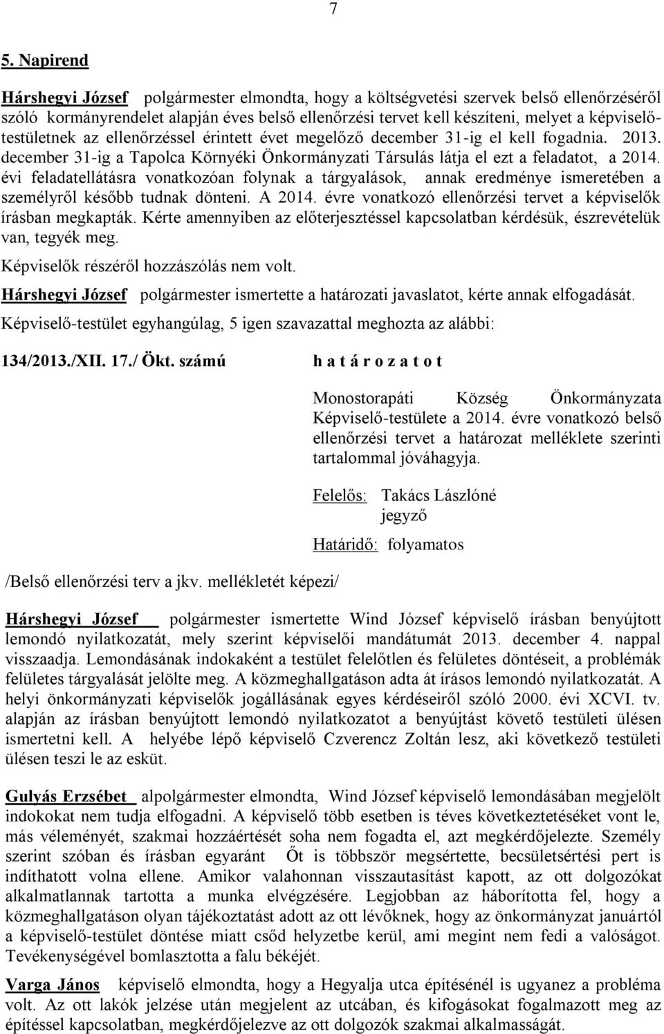 évi feladatellátásra vonatkozóan folynak a tárgyalások, annak eredménye ismeretében a személyről később tudnak dönteni. A 2014. évre vonatkozó ellenőrzési tervet a k írásban megkapták.