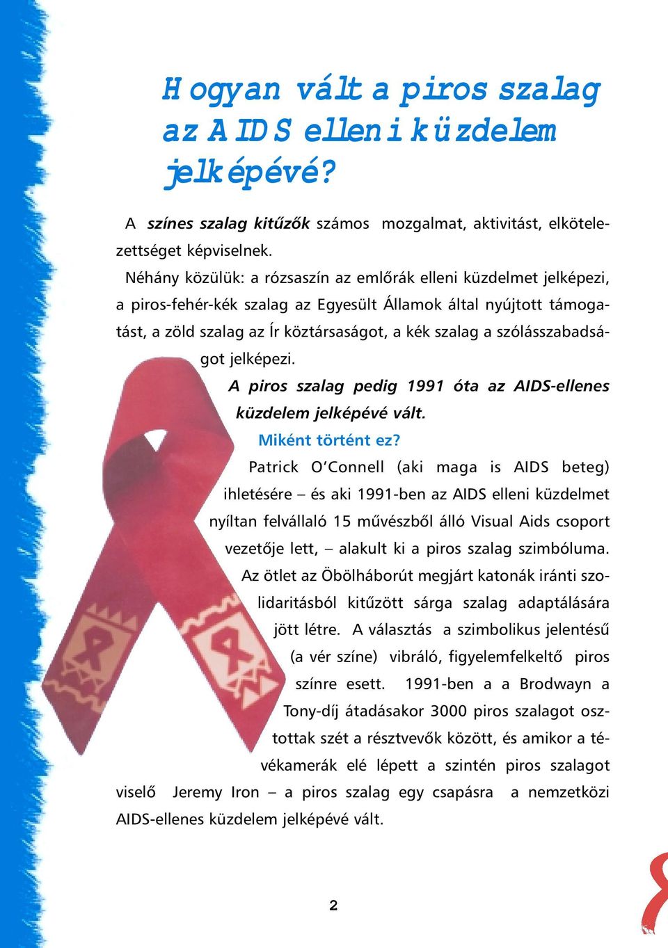szólásszabadságot jelképezi. A piros szalag pedig 1991 óta az AIDS-ellenes küzdelem jelképévé vált. Miként történt ez?