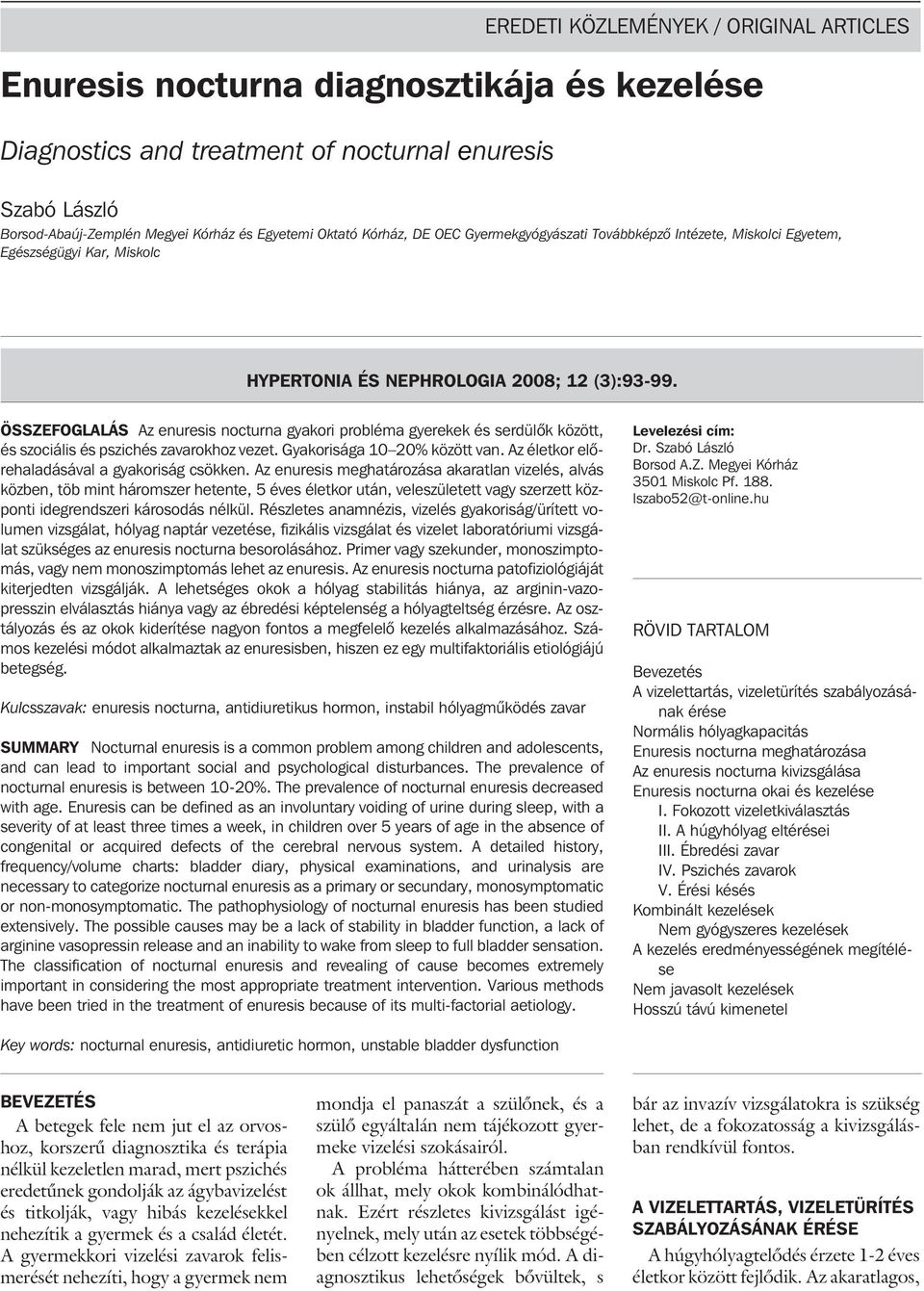 ÖSSZEFOGLALÁS Az enuresis nocturna gyakori probléma gyerekek és serdülõk között, és szociális és pszichés zavarokhoz vezet. Gyakorisága 10 20% között van.