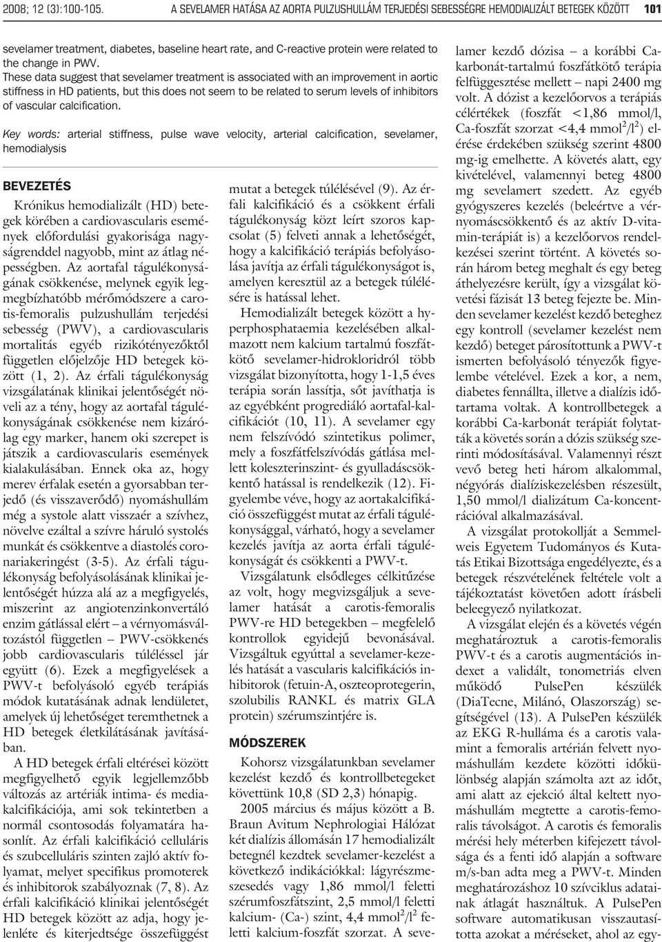 PWV. These data suggest that sevelamer treatment is associated with an improvement in aortic stiffness in HD patients, but this does not seem to be related to serum levels of inhibitors of vascular