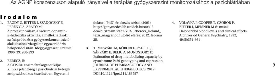 egyszeri dózis haloperidol után. Ideggyógyászati Szemle, 1986; 39: 288-293 2. BERECZ, R: A CYP2D6 enzim farakogenetikája: Klinika jelentôség a pszichiátriai betegek antipszichotikus kezelésében.