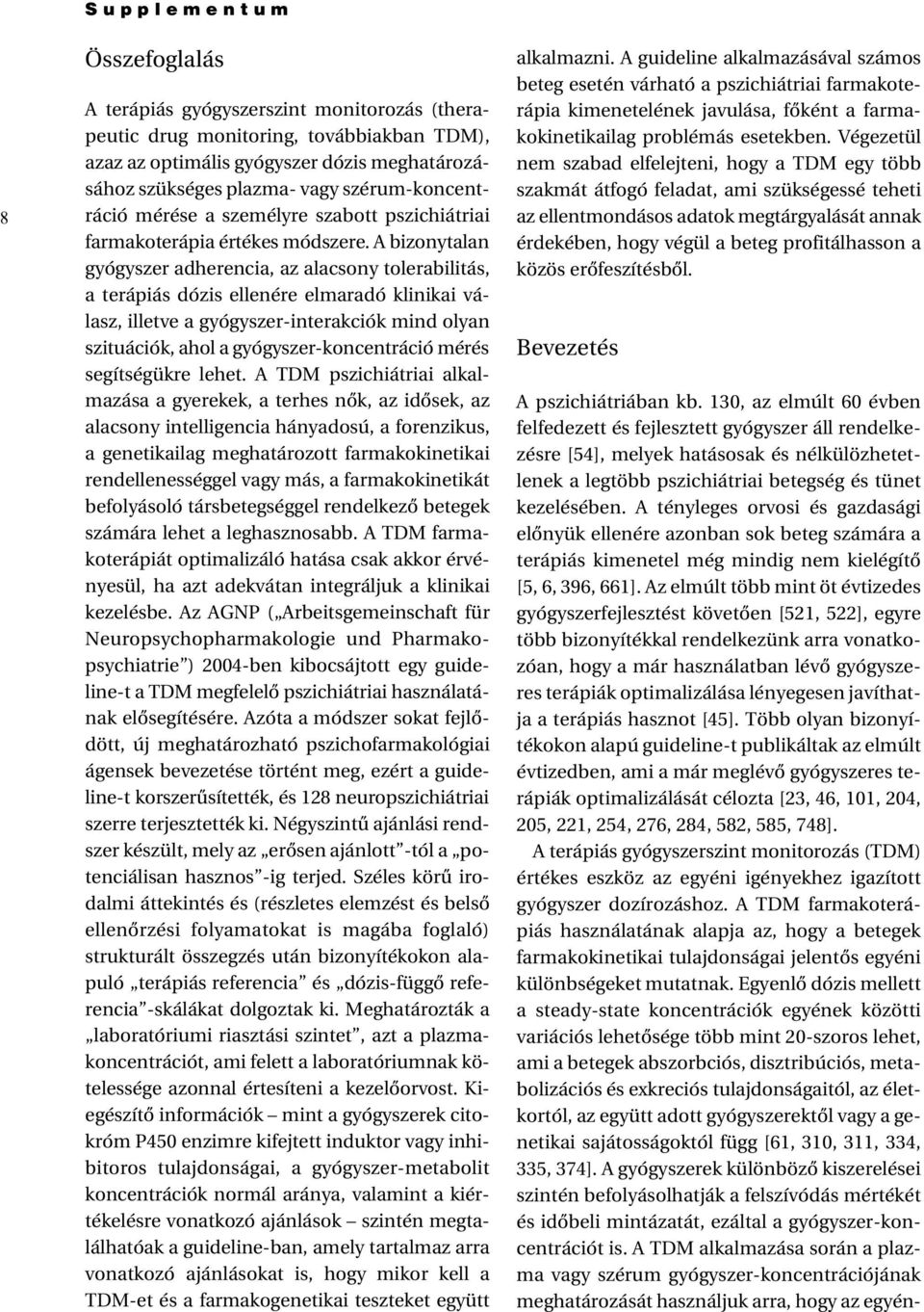 A bizonytalan gyógyszer adherencia, az alacsony tolerabilitás, a terápiás dózis ellenére elmaradó klinikai válasz, illetve a gyógyszer-interakciók mind olyan szituációk, ahol a gyógyszer-koncentráció