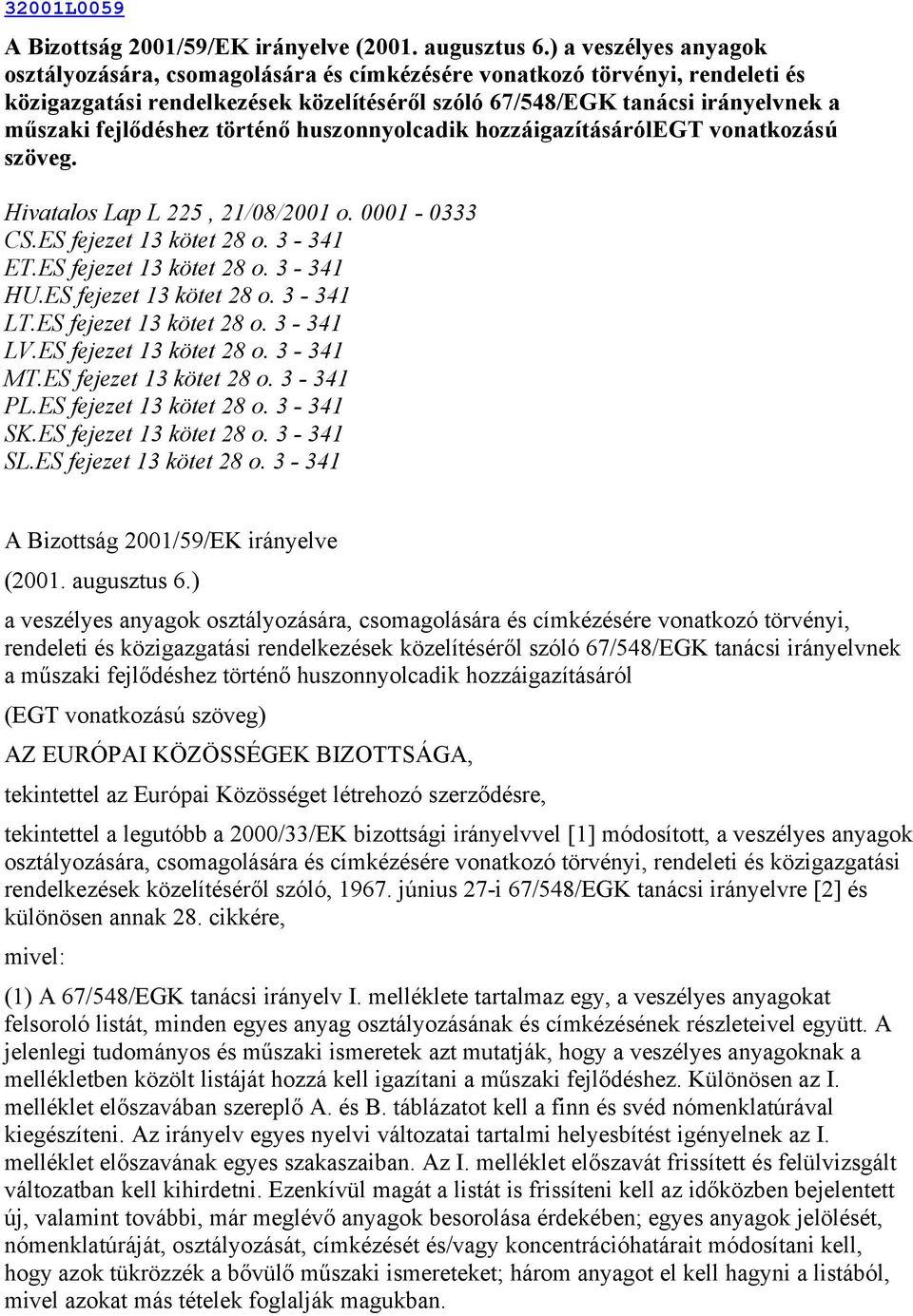 fejlődéshez történő huszonnyolcadik hozzáigazításárólegt vonatkozású szöveg. Hivatalos Lap L 225, 21/08/2001 o. 0001-0333 CS.ES fejezet 13 kötet 28 o. 3-341 ET.ES fejezet 13 kötet 28 o. 3-341 HU.