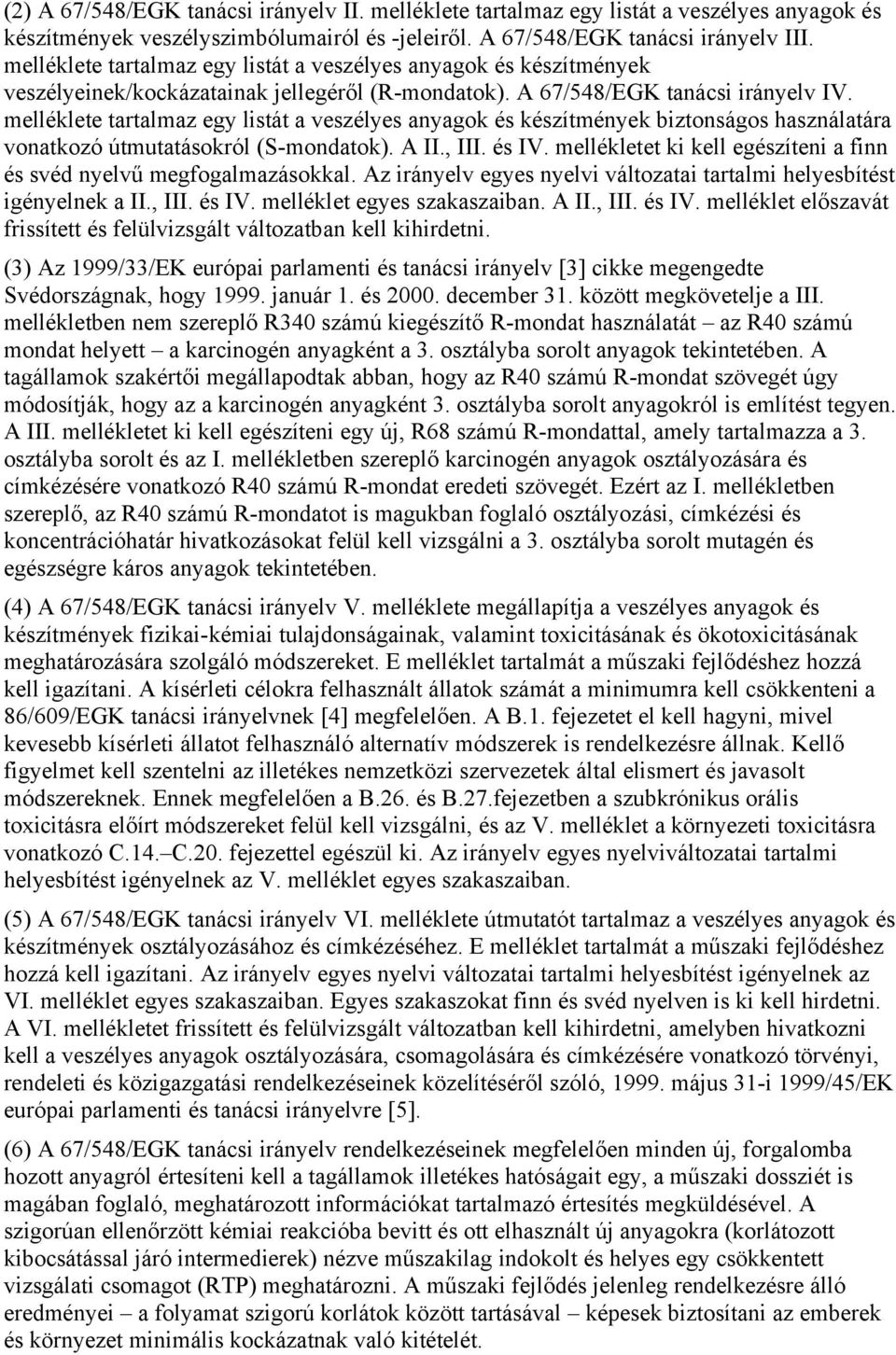 melléklete tartalmaz egy listát a veszélyes anyagok és készítmények biztonságos használatára vonatkozó útmutatásokról (S-mondatok). A II., III. és IV.