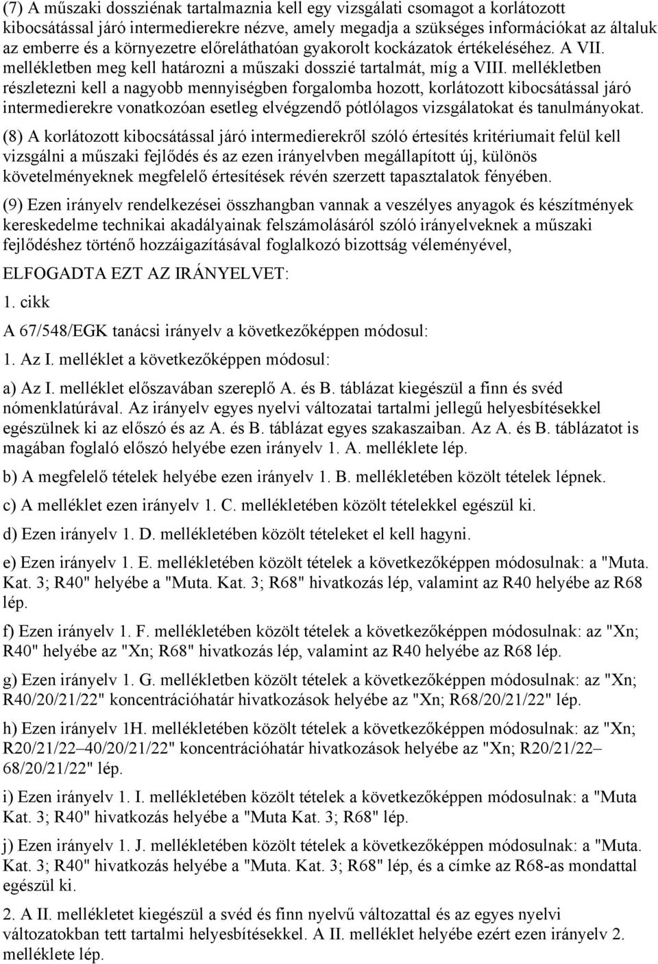 mellékletben részletezni kell a nagyobb mennyiségben forgalomba hozott, korlátozott kibocsátással járó intermedierekre vonatkozóan esetleg elvégzendő pótlólagos vizsgálatokat és tanulmányokat.