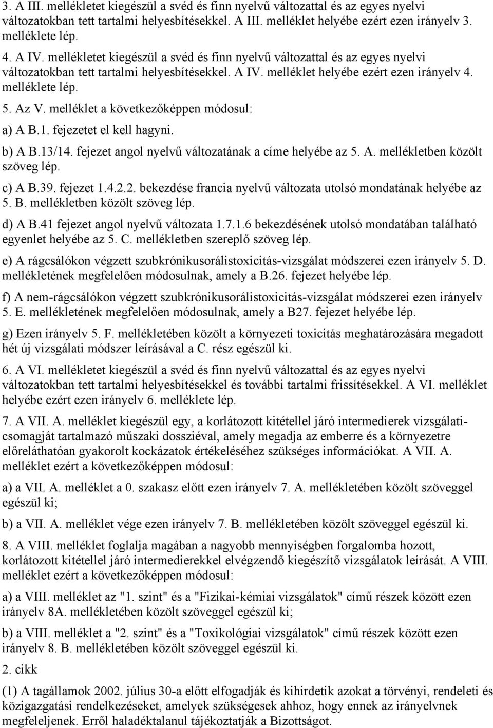 melléklet a következőképpen módosul: a) A B.1. fejezetet el kell hagyni. b) A B.13/14. fejezet angol nyelvű változatának a címe helyébe az 5. A. mellékletben közölt szöveg lép. c) A B.39. fejezet 1.4.2.