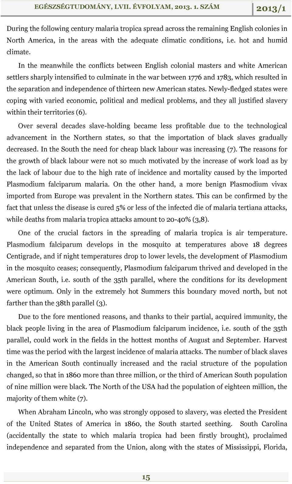 independence of thirteen new American states. Newly-fledged states were coping with varied economic, political and medical problems, and they all justified slavery within their territories (6).