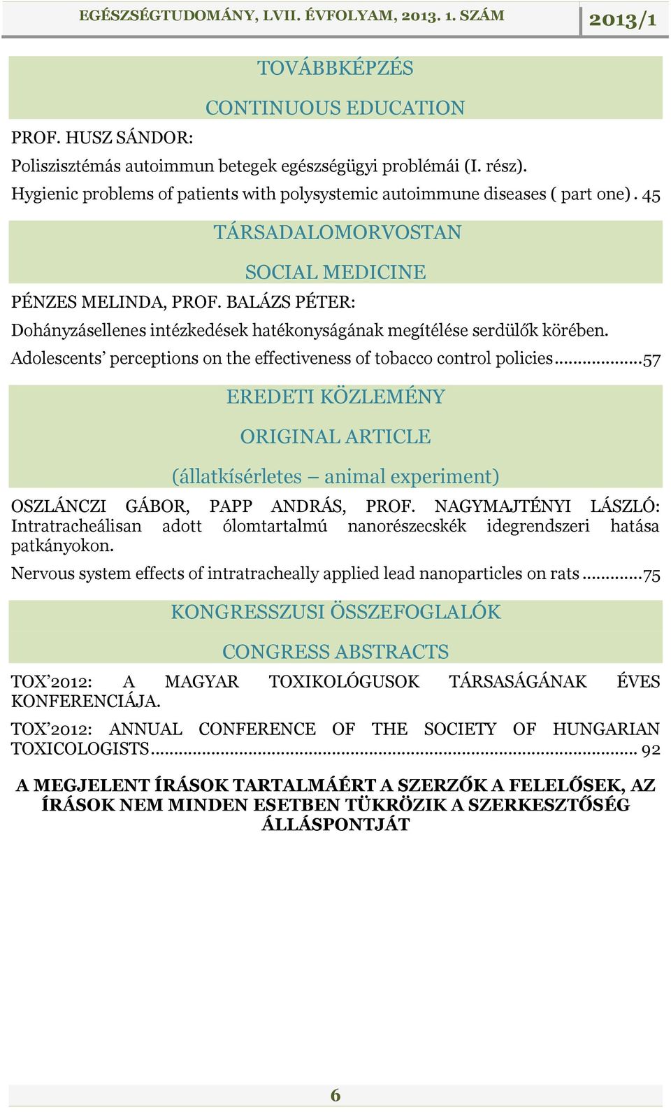 Adolescents perceptions on the effectiveness of tobacco control policies... 57 EREDETI KÖZLEMÉNY ORIGINAL ARTICLE (állatkísérletes animal experiment) OSZLÁNCZI GÁBOR, PAPP ANDRÁS, PROF.