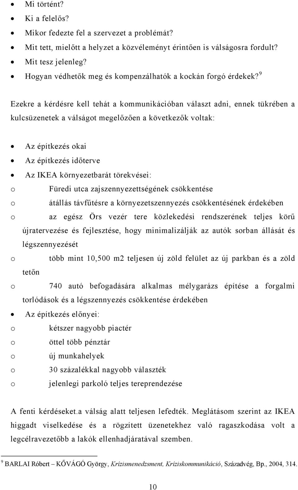 9 Ezekre a kérdésre kell tehát a kommunikációban választ adni, ennek tükrében a kulcsüzenetek a válságot megelőzően a következők voltak: Az építkezés okai Az építkezés időterve Az IKEA környezetbarát