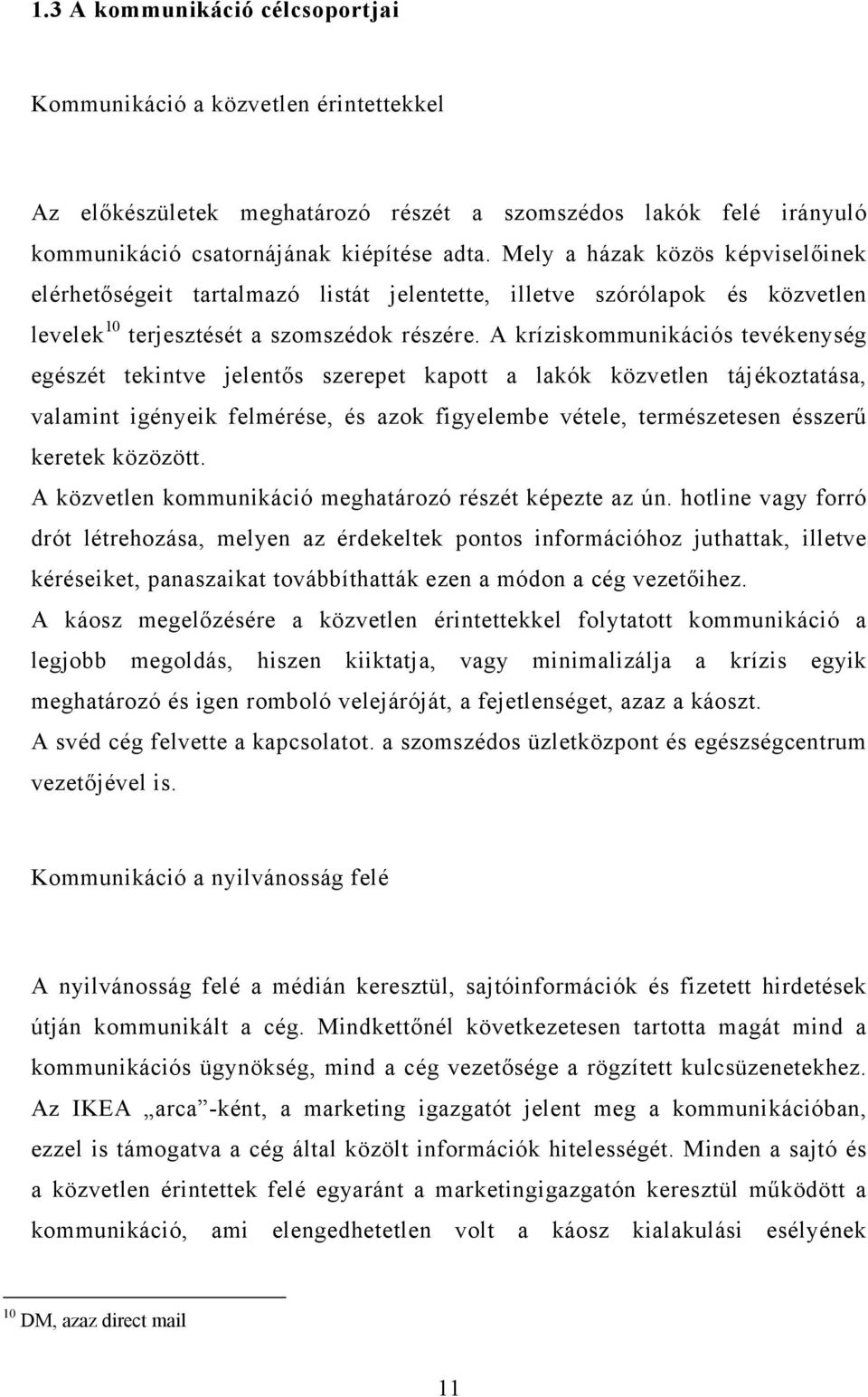 A kríziskommunikációs tevékenység egészét tekintve jelentős szerepet kapott a lakók közvetlen tájékoztatása, valamint igényeik felmérése, és azok figyelembe vétele, természetesen ésszerű keretek