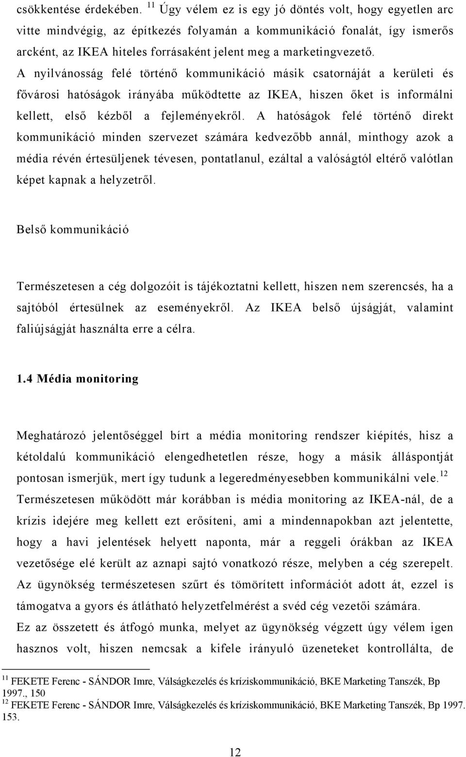 A nyilvánosság felé történő kommunikáció másik csatornáját a kerületi és fővárosi hatóságok irányába működtette az IKEA, hiszen őket is informálni kellett, első kézből a fejleményekről.