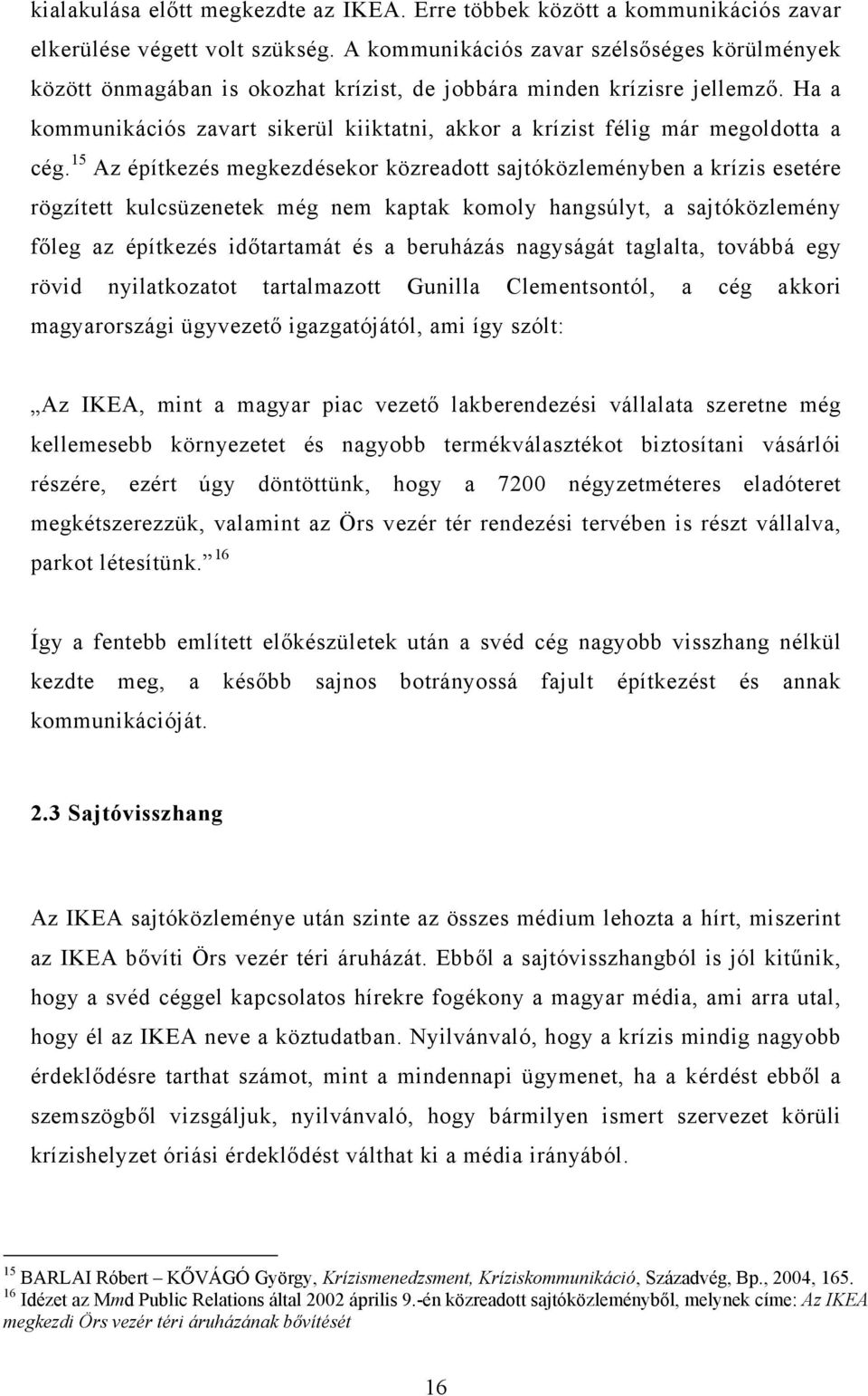 Ha a kommunikációs zavart sikerül kiiktatni, akkor a krízist félig már megoldotta a cég.