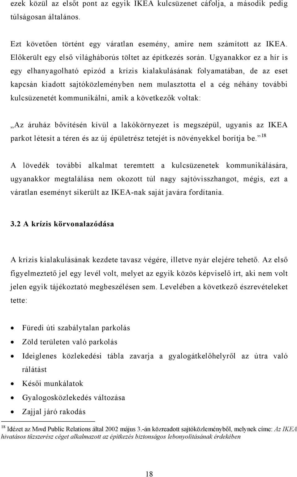 Ugyanakkor ez a hír is egy elhanyagolható epizód a krízis kialakulásának folyamatában, de az eset kapcsán kiadott sajtóközleményben nem mulasztotta el a cég néhány további kulcsüzenetét kommunikálni,