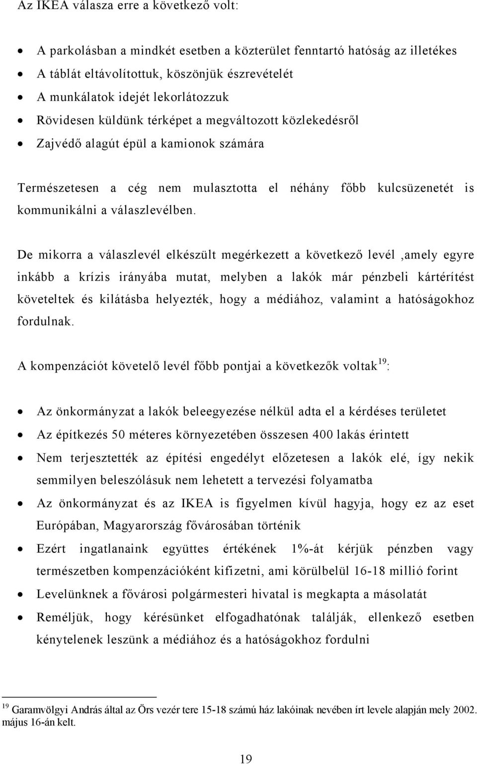 De mikorra a válaszlevél elkészült megérkezett a következő levél,amely egyre inkább a krízis irányába mutat, melyben a lakók már pénzbeli kártérítést követeltek és kilátásba helyezték, hogy a