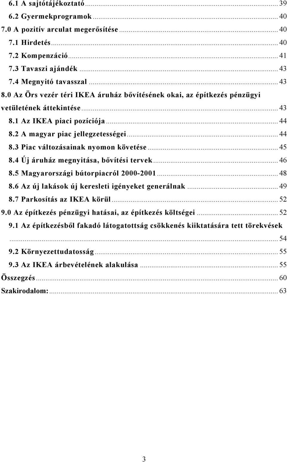 .. 45 8.4 Új áruház megnyitása, bővítési tervek... 46 8.5 Magyarországi bútorpiacról 2000-2001... 48 8.6 Az új lakások új keresleti igényeket generálnak... 49 8.7 Parkosítás az IKEA körül... 52 9.