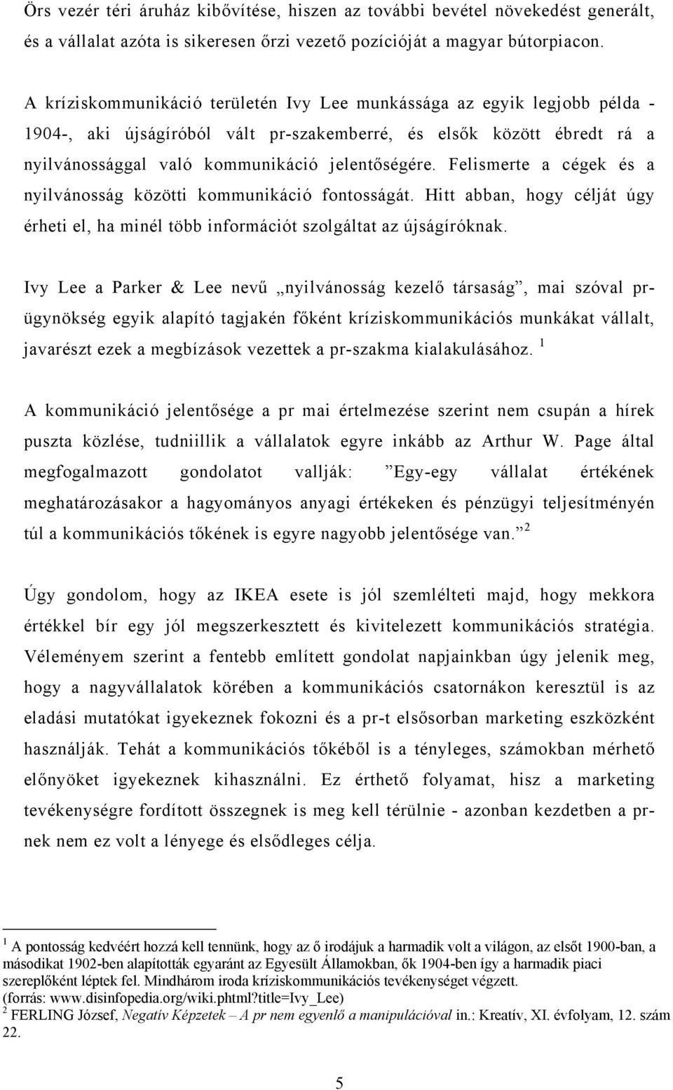 Felismerte a cégek és a nyilvánosság közötti kommunikáció fontosságát. Hitt abban, hogy célját úgy érheti el, ha minél több információt szolgáltat az újságíróknak.